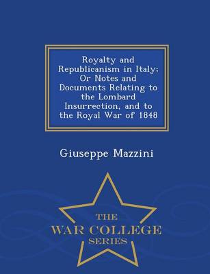 Book cover for Royalty and Republicanism in Italy; Or Notes and Documents Relating to the Lombard Insurrection, and to the Royal War of 1848 - War College Series