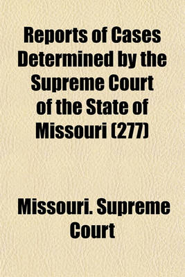 Book cover for Reports of Cases Determined by the Supreme Court of the State of Missouri (Volume 277)