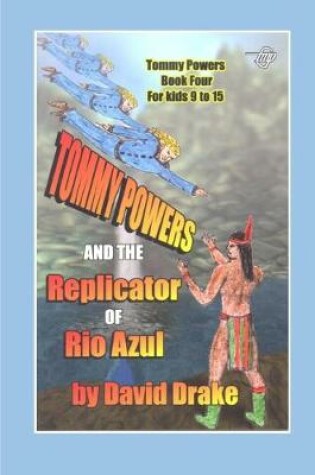 Cover of Tommy Powers and the Replicator of Rio Azul