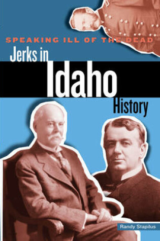 Cover of Speaking Ill of the Dead: Jerks in Idaho History