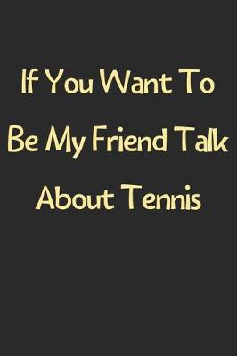 Book cover for If You Want To Be My Friend Talk About Tennis