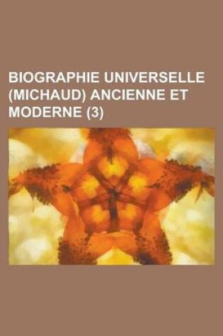 Cover of Biographie Universelle (Michaud) Ancienne Et Moderne (3 )