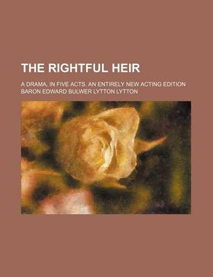 Book cover for The Rightful Heir; A Drama, in Five Acts. an Entirely New Acting Edition