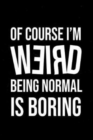 Cover of Of Course I'm Weird Being Normal Is Boring