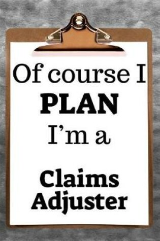 Cover of Of Course I Plan I'm a Claims Adjuster