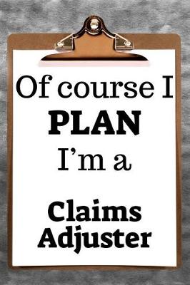 Book cover for Of Course I Plan I'm a Claims Adjuster