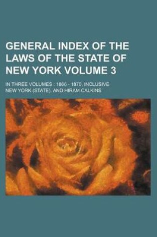 Cover of General Index of the Laws of the State of New York; In Three Volumes