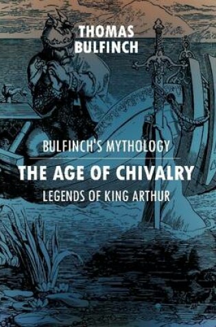 Cover of Bulfinch's Mythology: The Age of Chivalry, Legends of King Arthur