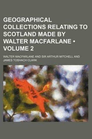 Cover of Geographical Collections Relating to Scotland Made by Walter MacFarlane (Volume 2)