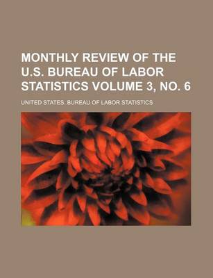 Book cover for Monthly Review of the U.S. Bureau of Labor Statistics Volume 3, No. 6