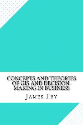 Book cover for Concepts and Theories of GIS and Decision-Making in Business