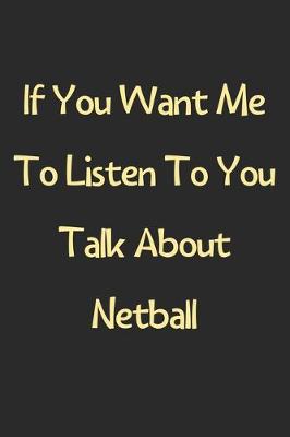 Book cover for If You Want Me To Listen To You Talk About Netball