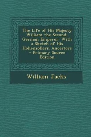 Cover of The Life of His Majesty William the Second, German Emperor