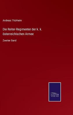 Book cover for Die Reiter-Regimenter der k. k. österreichischen Armee