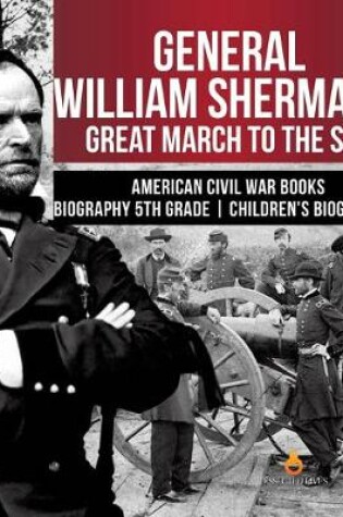 Cover of General William Sherman's Great March to the Sea American Civil War Books Biography 5th Grade Children's Biographies