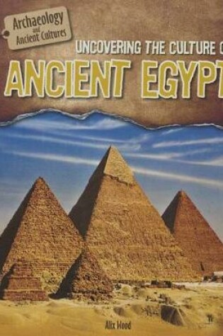 Cover of Uncovering the Culture of Ancient Egypt