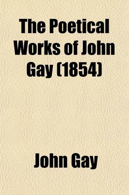 Book cover for The Poetical Works of John Gay; With a Life of the Author