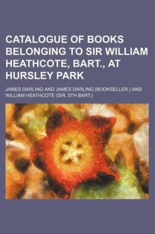 Cover of Catalogue of Books Belonging to Sir William Heathcote, Bart., at Hursley Park