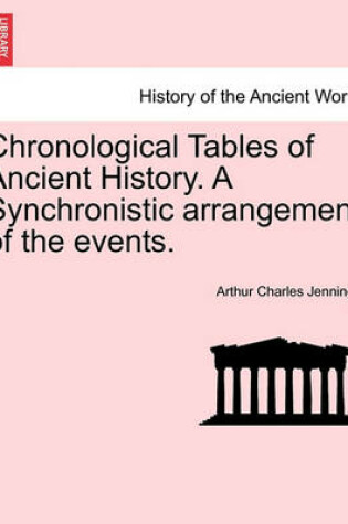 Cover of Chronological Tables of Ancient History. a Synchronistic Arrangement of the Events.