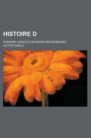 Cover of Histoire D; Romaine Jusqu'a L'Invasion Des Barbares