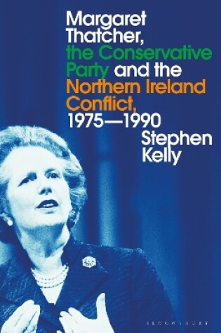 Cover of Margaret Thatcher, the Conservative Party and the Northern Ireland Conflict, 1975-1990