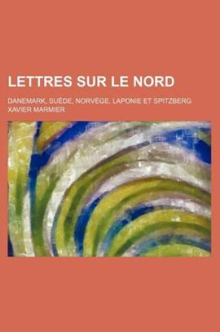 Cover of Lettres Sur Le Nord (1); Danemark, Suede, Norvege, Laponie Et Spitzberg