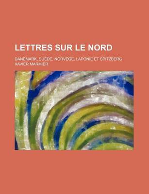 Book cover for Lettres Sur Le Nord (1); Danemark, Suede, Norvege, Laponie Et Spitzberg