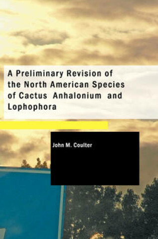 Cover of A Preliminary Revision of the North American Species of Cactus Anhalonium and Lophophora