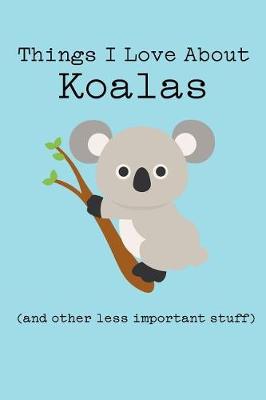 Book cover for Things I Love about Koalas (and Other Less Important Stuff)