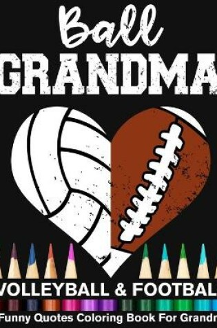 Cover of Ball Grandma Volleyball Football Funny Quotes Coloring Book For Grandma