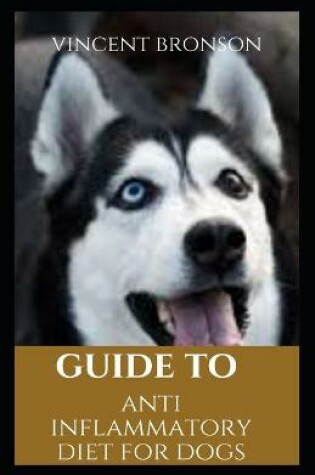 Cover of Guide to Anti inflammatory Diet for Dogs