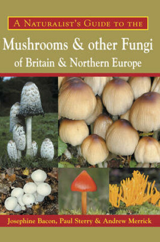 Cover of A Naturalist's Guide to the Mushrooms and Other Fungi of Britain and Northern Europe