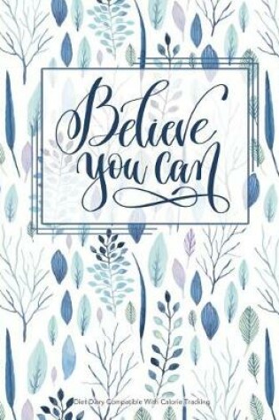 Cover of Believe You Can - Diet Diary Compatible with Calorie Tracking