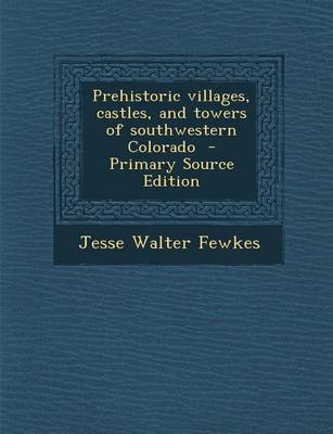 Book cover for Prehistoric Villages, Castles, and Towers of Southwestern Colorado - Primary Source Edition