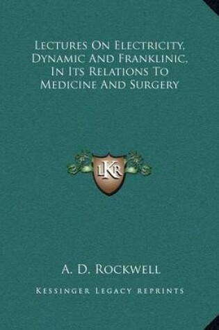 Cover of Lectures on Electricity, Dynamic and Franklinic, in Its Relations to Medicine and Surgery