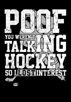 Book cover for Hockey Season Game Statistics Notebook Poof You Weren't Talking Hockey So I Lost Interest