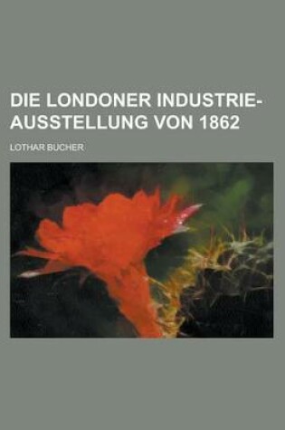 Cover of Die Londoner Industrie-Ausstellung Von 1862