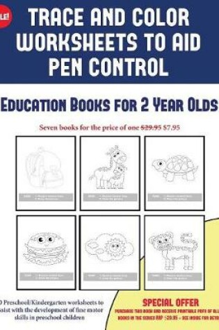 Cover of Education Books for 2 Year Olds (Trace and Color Worksheets to Develop Pen Control)