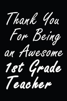 Book cover for Thank You For Being an Awesome 1st Grade Teacher