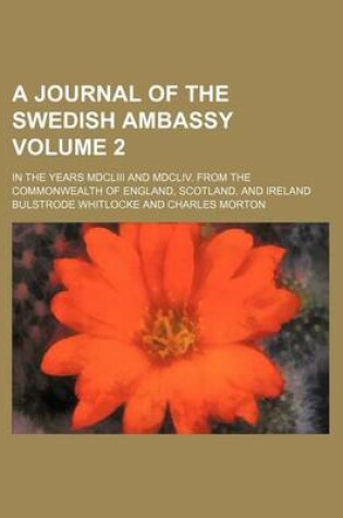 Cover of A Journal of the Swedish Ambassy Volume 2; In the Years MDCLIII and MDCLIV. from the Commonwealth of England, Scotland, and Ireland