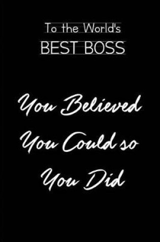 Cover of To the World's Best Boss.You Believed you could so you did