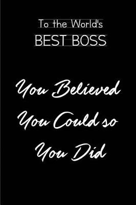 Book cover for To the World's Best Boss.You Believed you could so you did