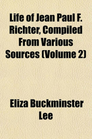 Cover of Life of Jean Paul F. Richter, Compiled from Various Sources (Volume 2)