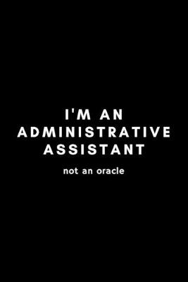 Book cover for I'm An Administrative Assistant Not An Oracle