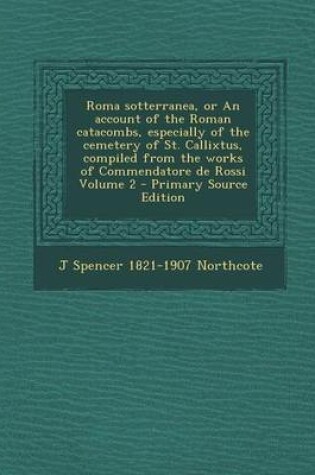 Cover of Roma Sotterranea, or an Account of the Roman Catacombs, Especially of the Cemetery of St. Callixtus, Compiled from the Works of Commendatore de Rossi Volume 2