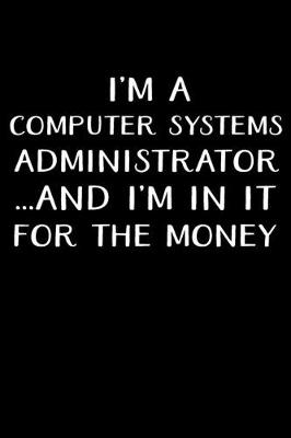 Book cover for I'm a Computer Systems Administrator...and I'm in It for the Money