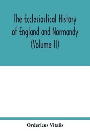 Cover of The ecclesiastical history of England and Normandy (Volume II)