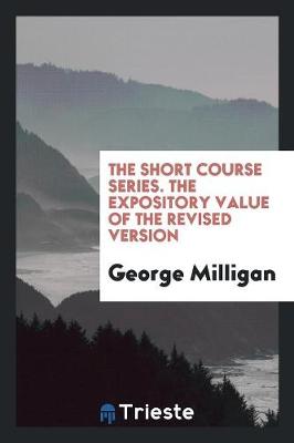 Book cover for The Short Course Series. the Expository Value of the Revised Version