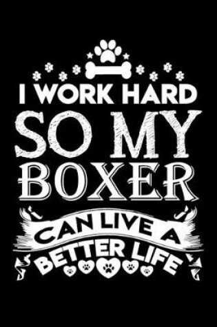 Cover of I work hard so my Boxer can live a better life