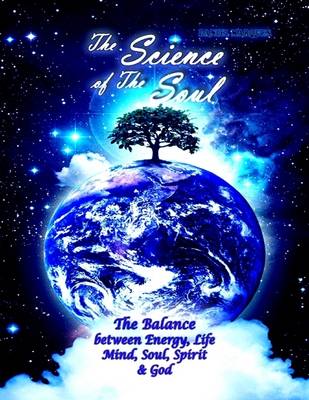 Book cover for The Science of the Soul: the Balance Between Energy, Life, Mind, Soul, Spirit and God